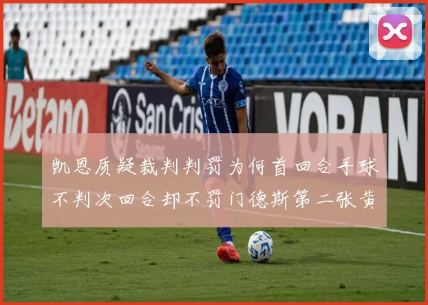 凯恩质疑裁判判罚为何首回合手球不判次回合却不罚门德斯第二张黄牌