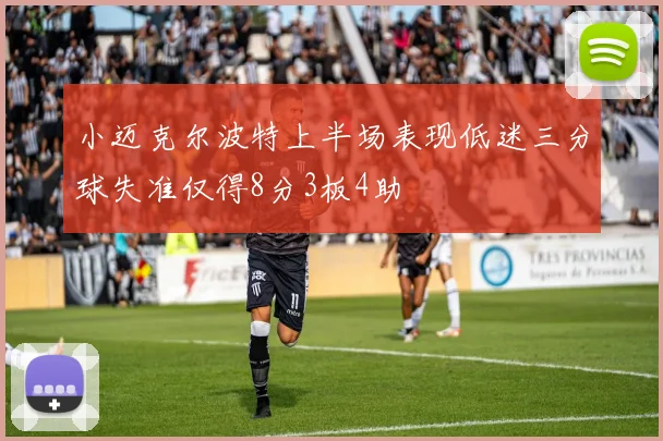 小迈克尔波特上半场表现低迷三分球失准仅得8分3板4助