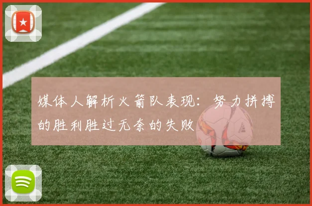 媒体人解析火箭队表现：努力拼搏的胜利胜过无奈的失败